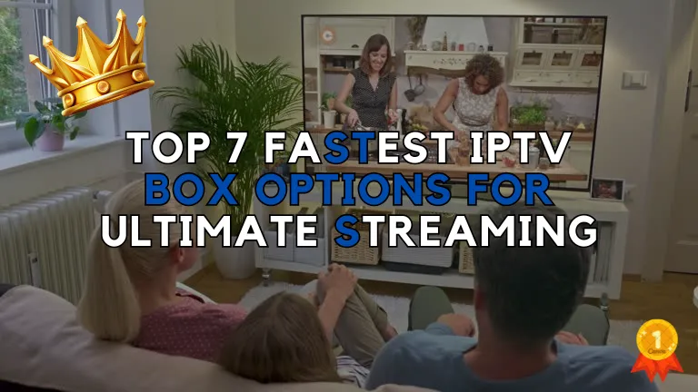 Top 7 Fastest IPTV Box